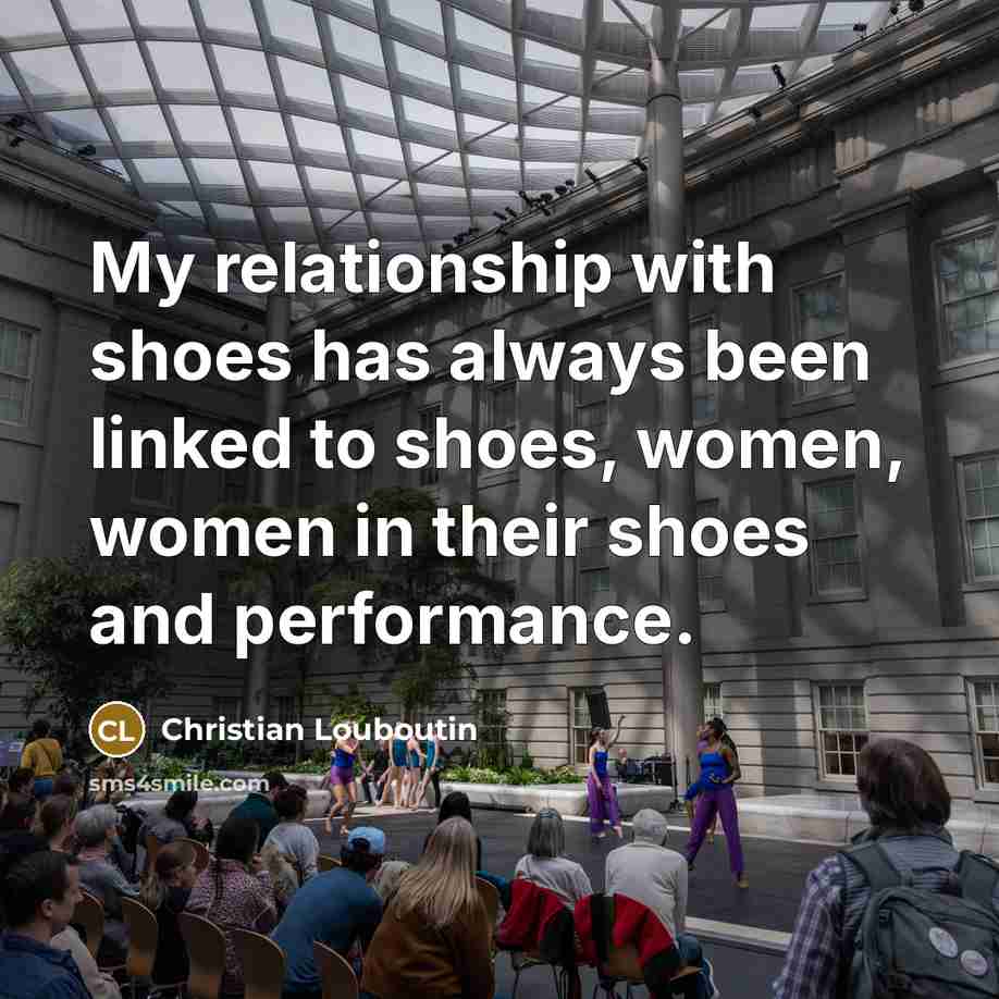 “My relationship with shoes has always been linked to shoes,…” quote by Christian Louboutin