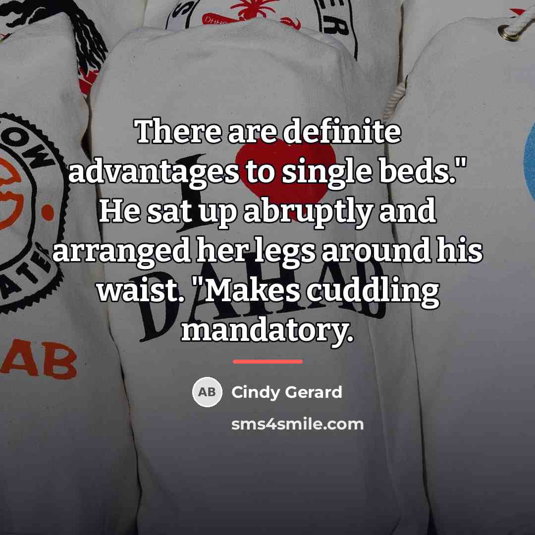 “There are definite advantages to single beds." He sat up…” quote by Cindy Gerard