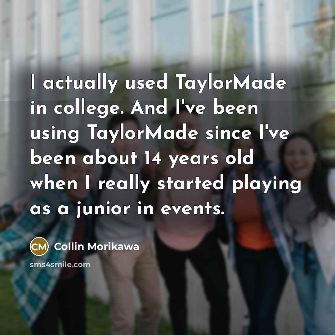 “I actually used TaylorMade in college. And I've been using…” quote by Collin Morikawa