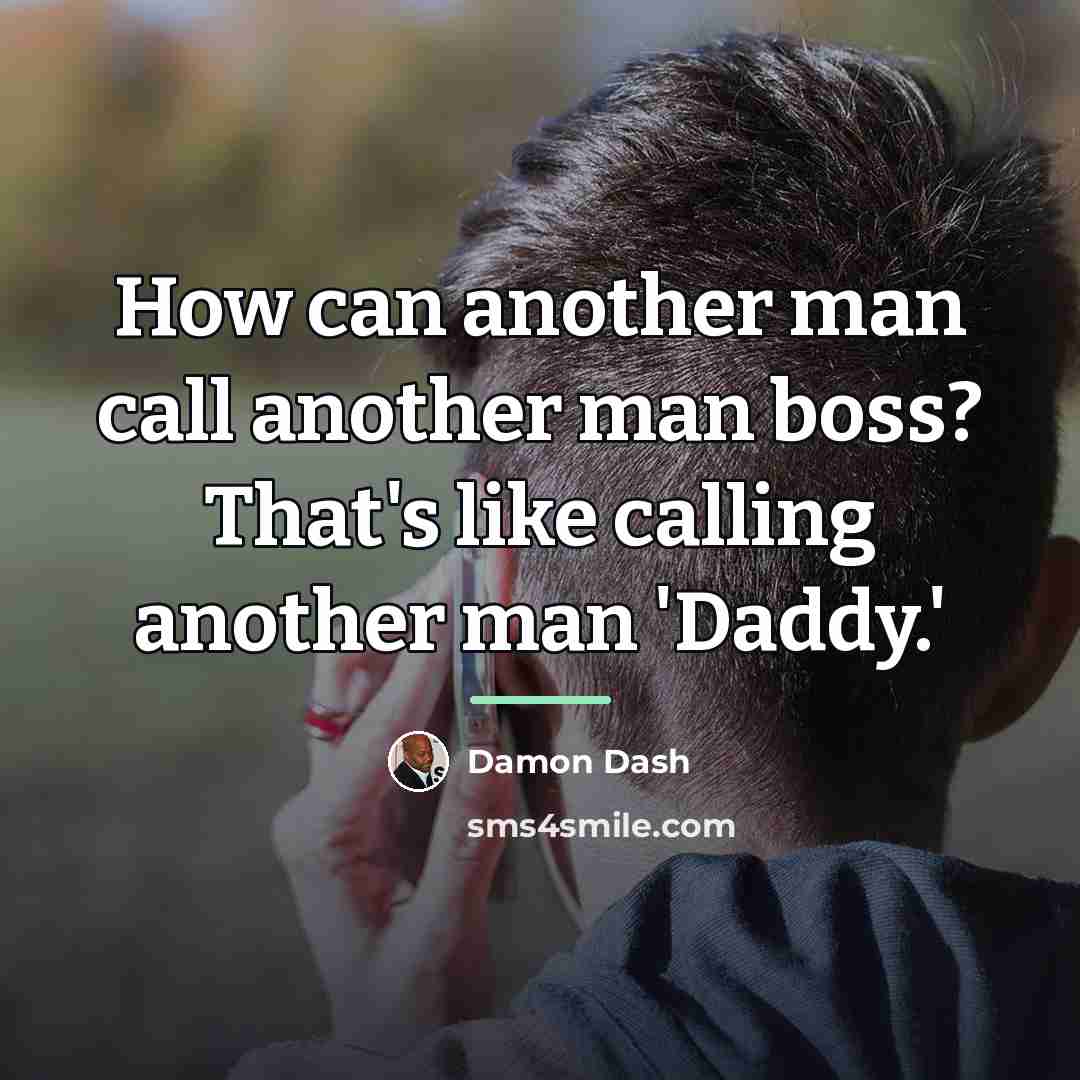 “How can another man call another man boss? That's like…” quote by Damon Dash