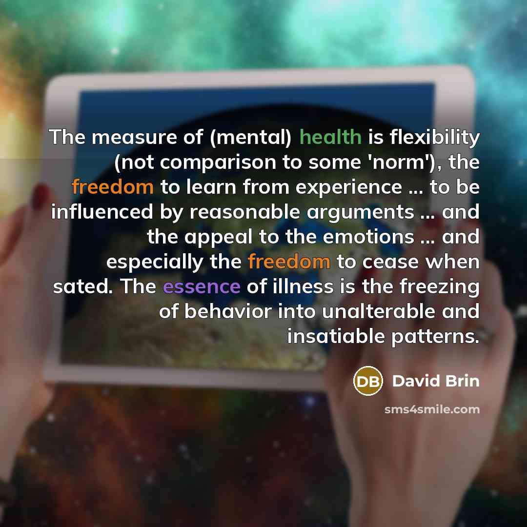 “The measure of (mental) health is flexibility (not comparison to…” quote by David Brin