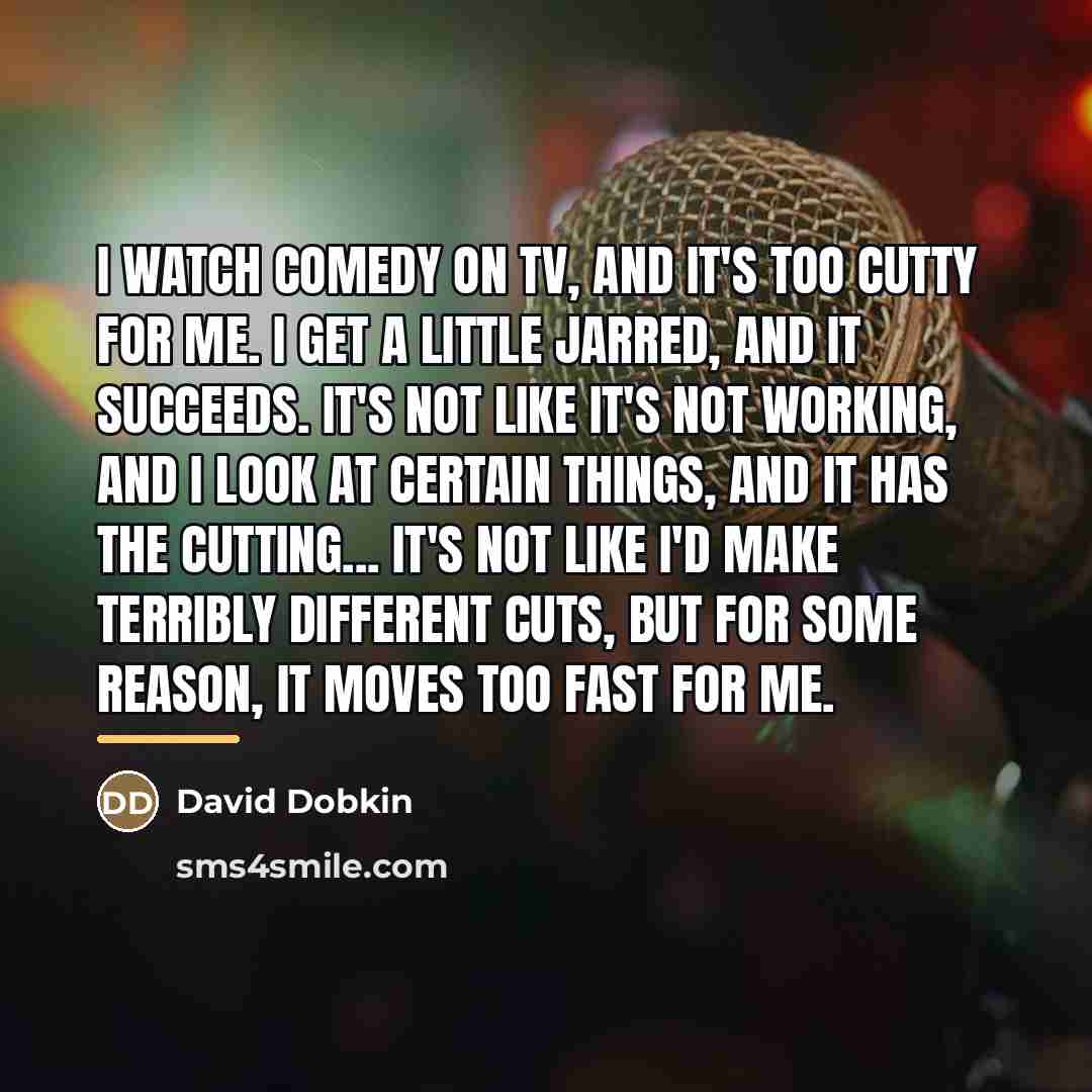 “I watch comedy on TV, and it's too cutty for…” quote by David Dobkin