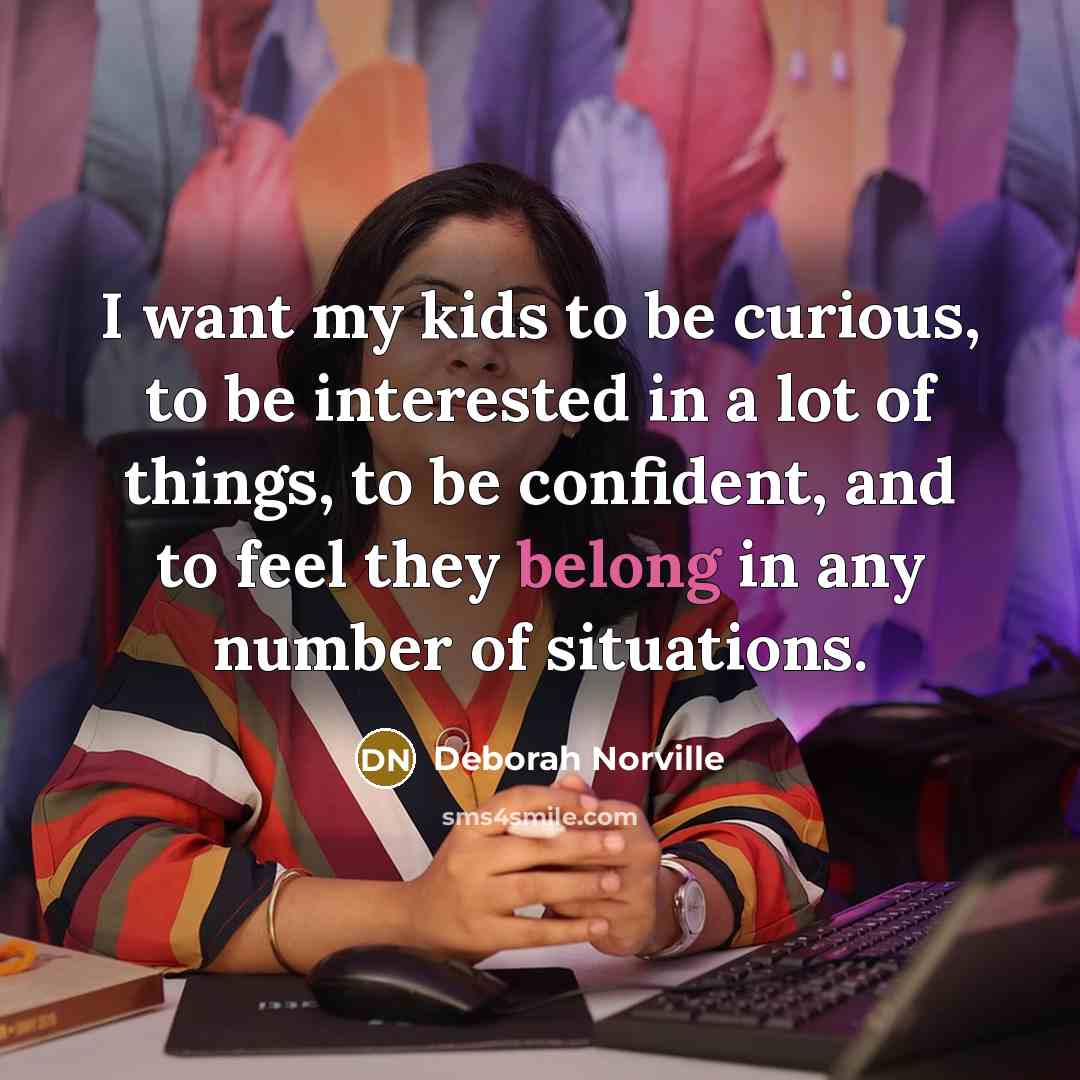 “I want my kids to be curious, to be interested…” quote by Deborah Norville