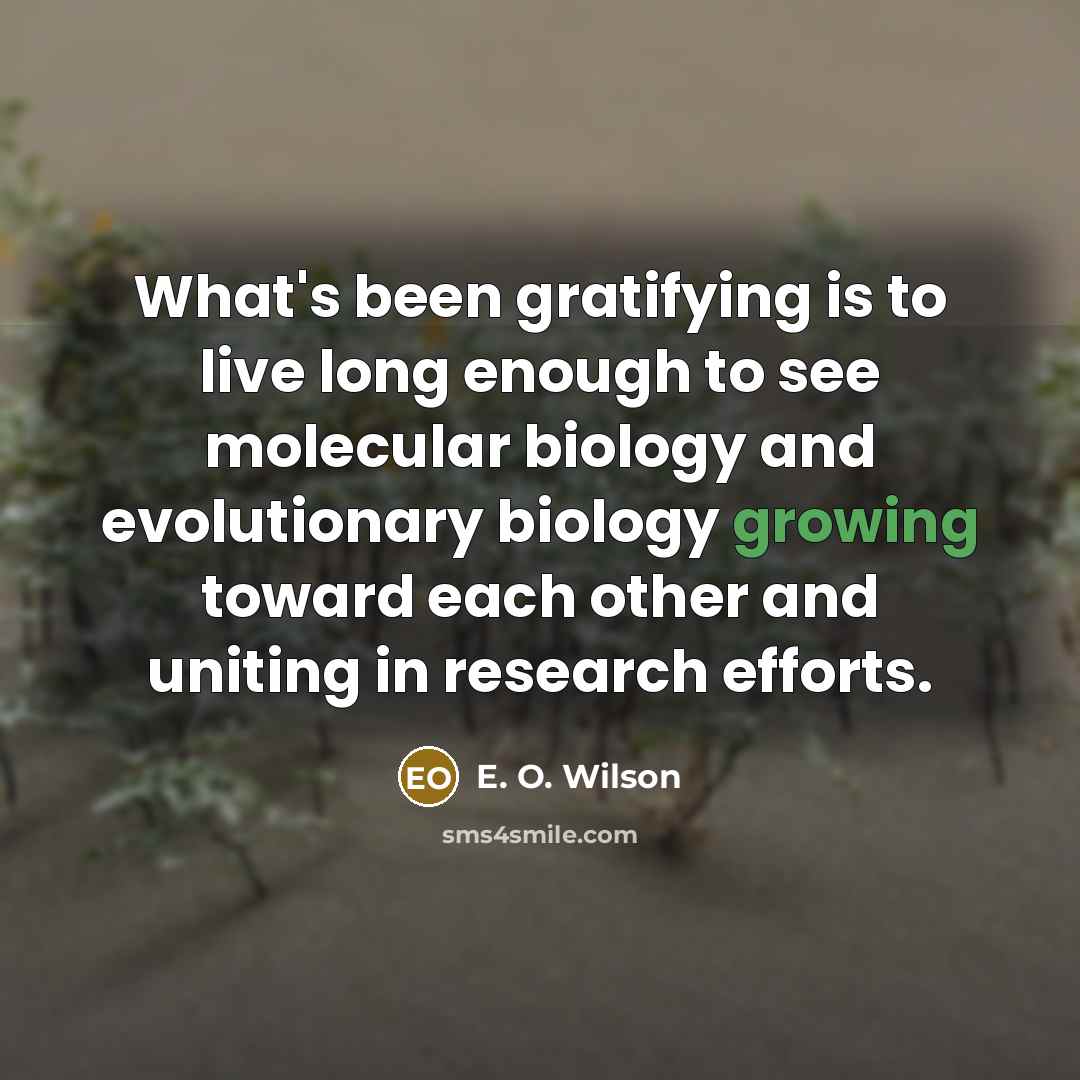 “What's been gratifying is to live long enough to see…” quote by E. O. Wilson