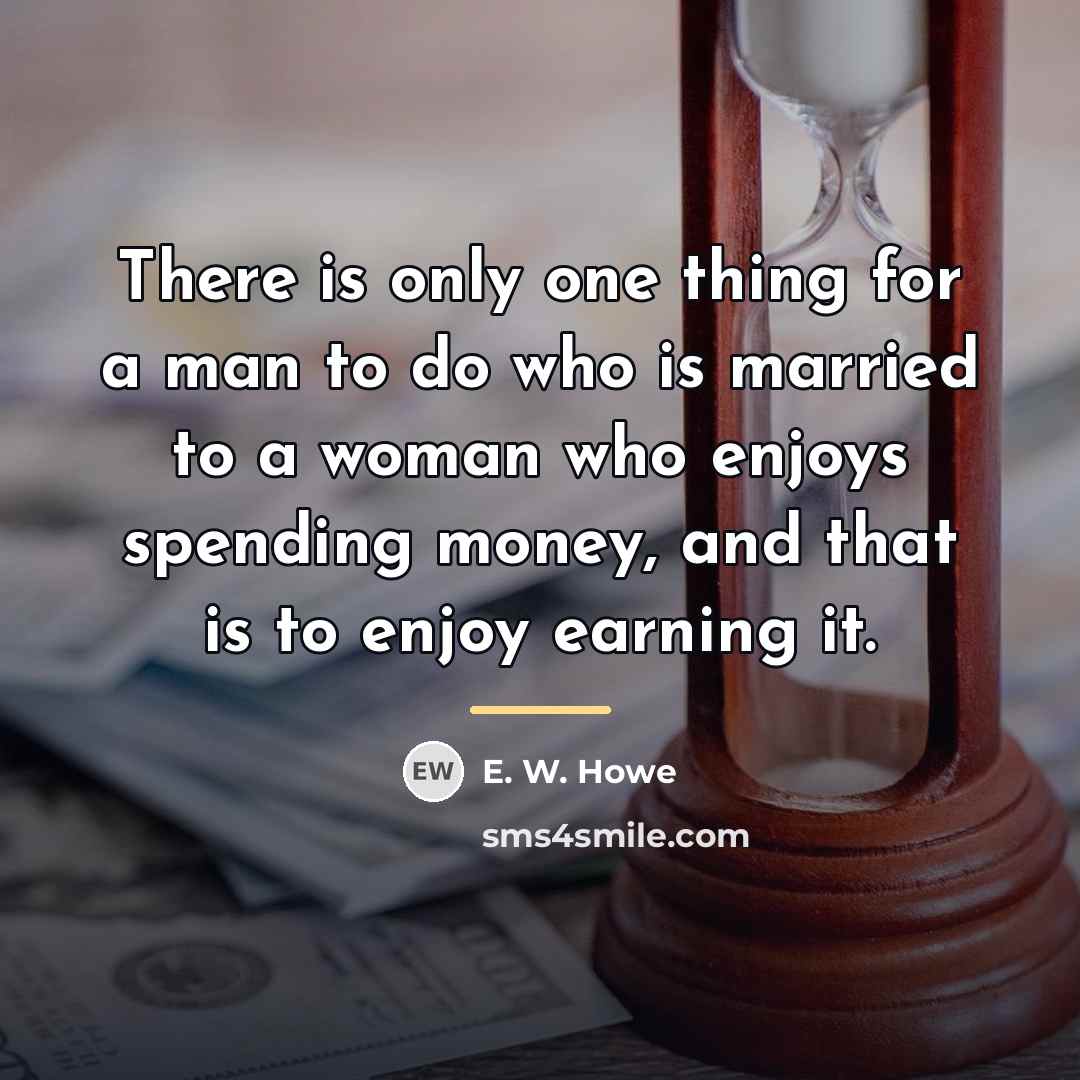 “There is only one thing for a man to do…” quote by E. W. Howe