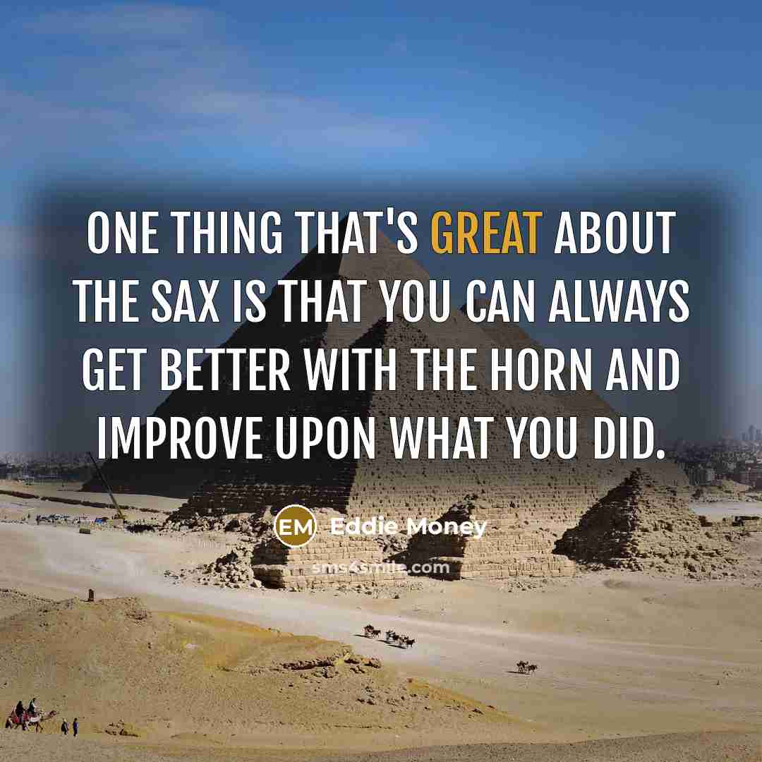 “One thing that's great about the sax is that you…” quote by Eddie Money