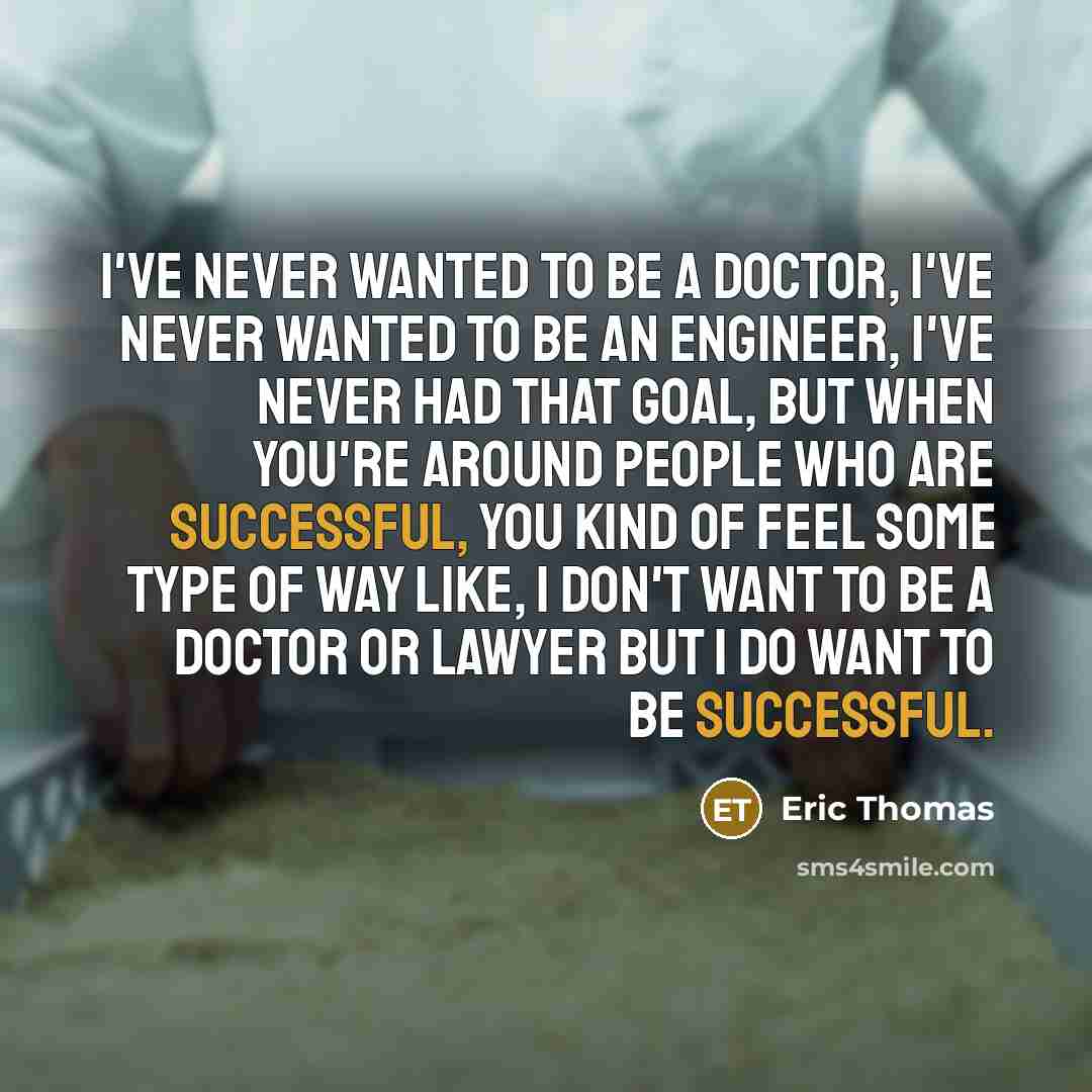 “I've never wanted to be a doctor, I've never wanted…” quote by Eric Thomas