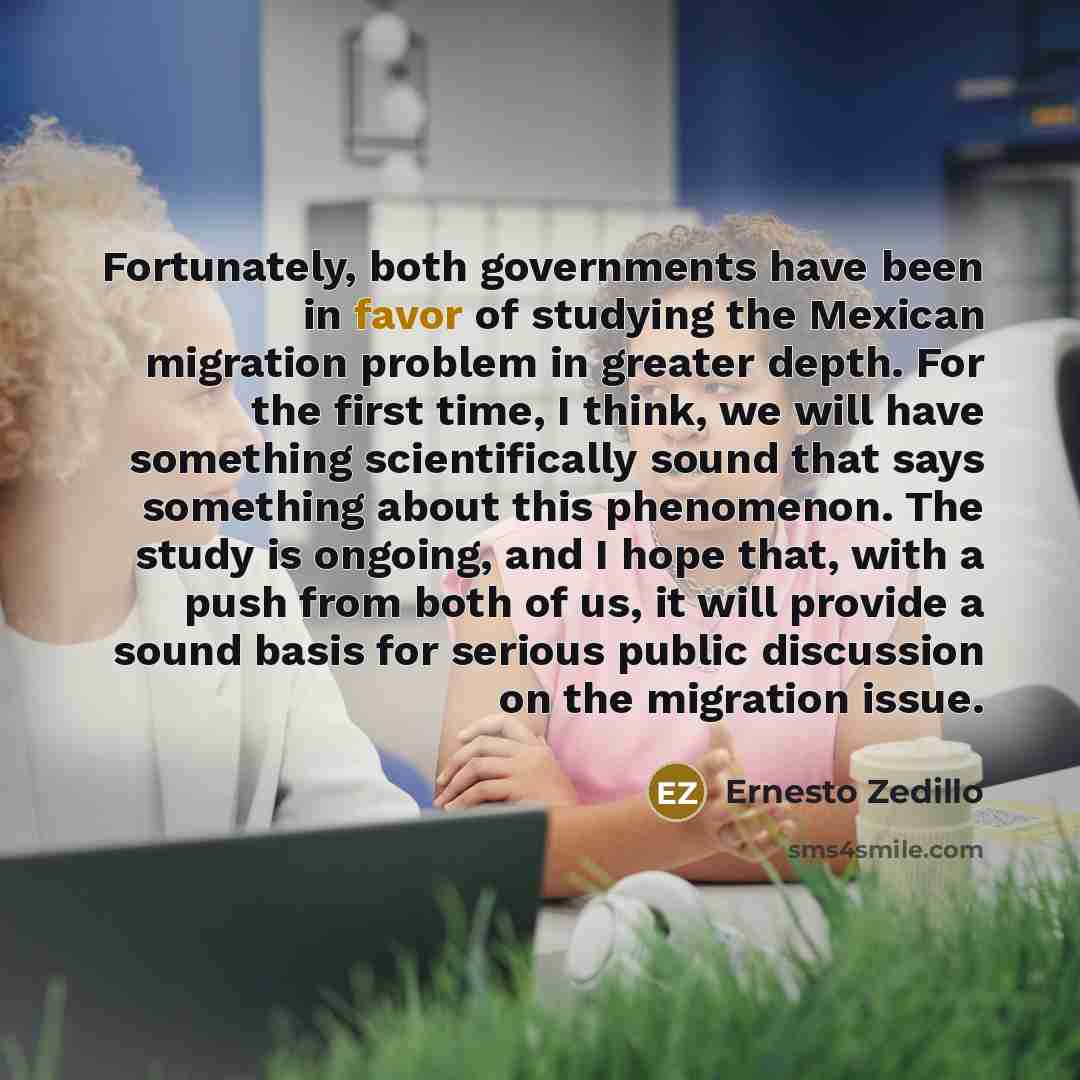 “Fortunately, both governments have been in favor of studying the…” quote by Ernesto Zedillo