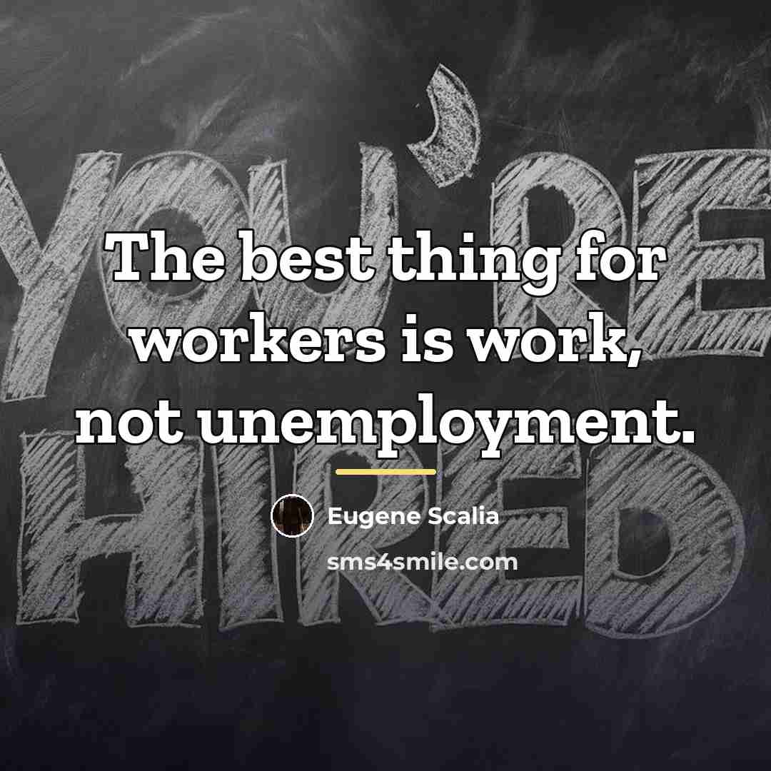 “The best thing for workers is work, not unemployment.…” quote by Eugene Scalia