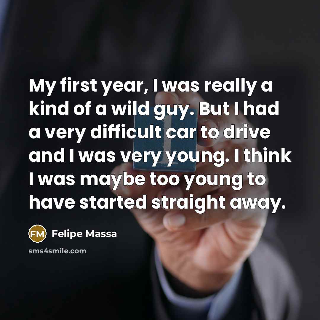 “My first year, I was really a kind of a…” quote by Felipe Massa