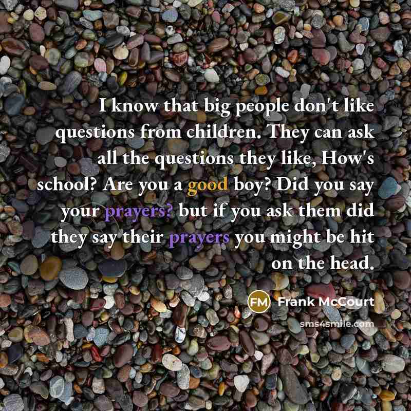 “I know that big people don't like questions from children.…” quote by Frank McCourt