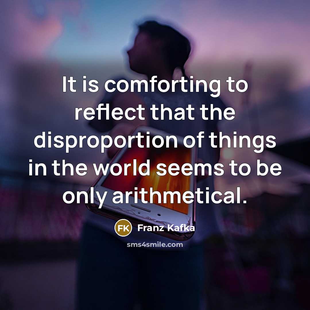 “It is comforting to reflect that the disproportion of things…” quote by Franz Kafka