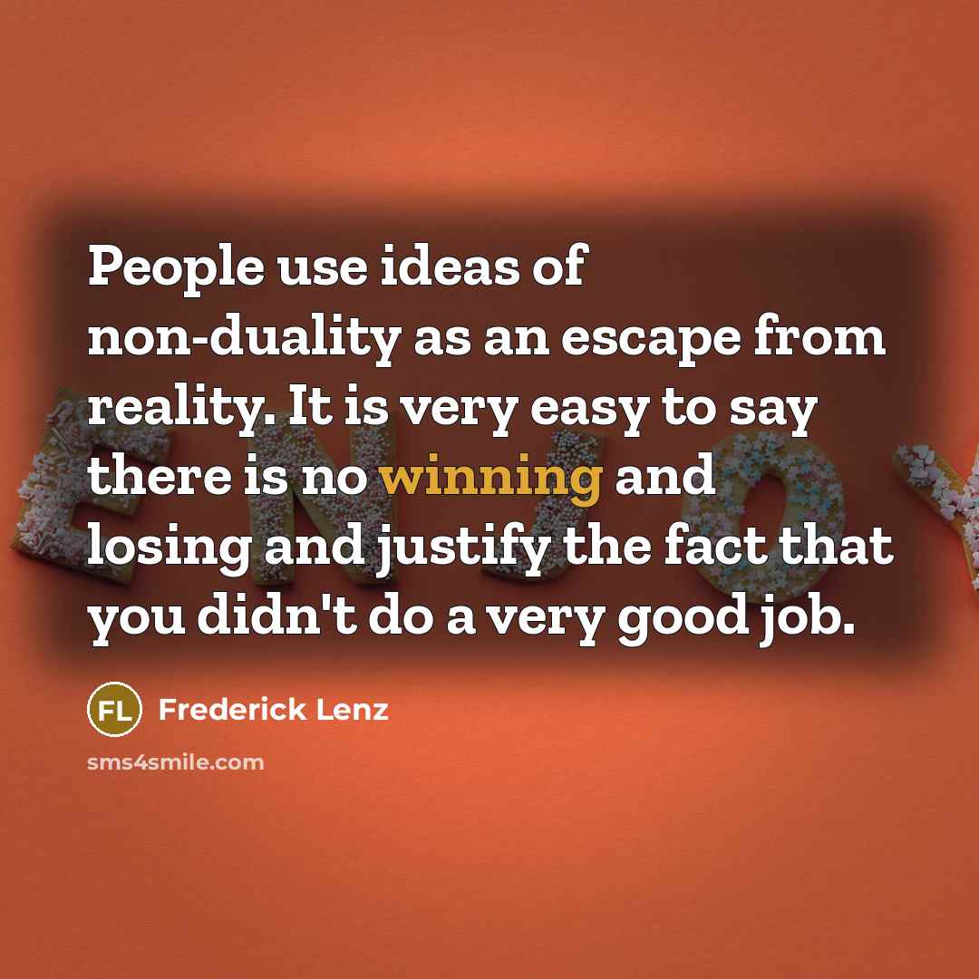 “People use ideas of non-duality as an escape from reality.…” quote by Frederick Lenz