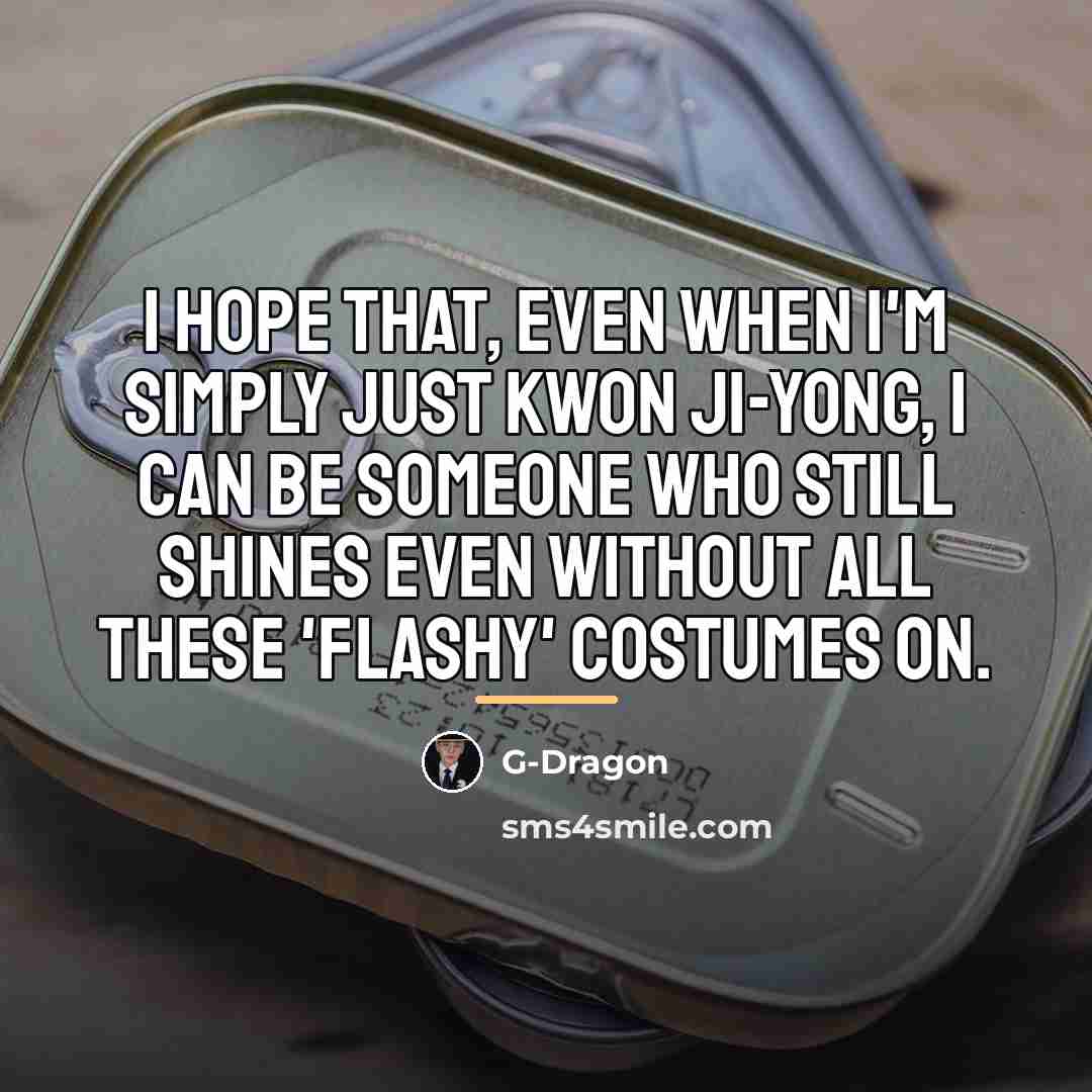 “I hope that, even when I'm simply just Kwon Ji-yong,…” quote by G-Dragon