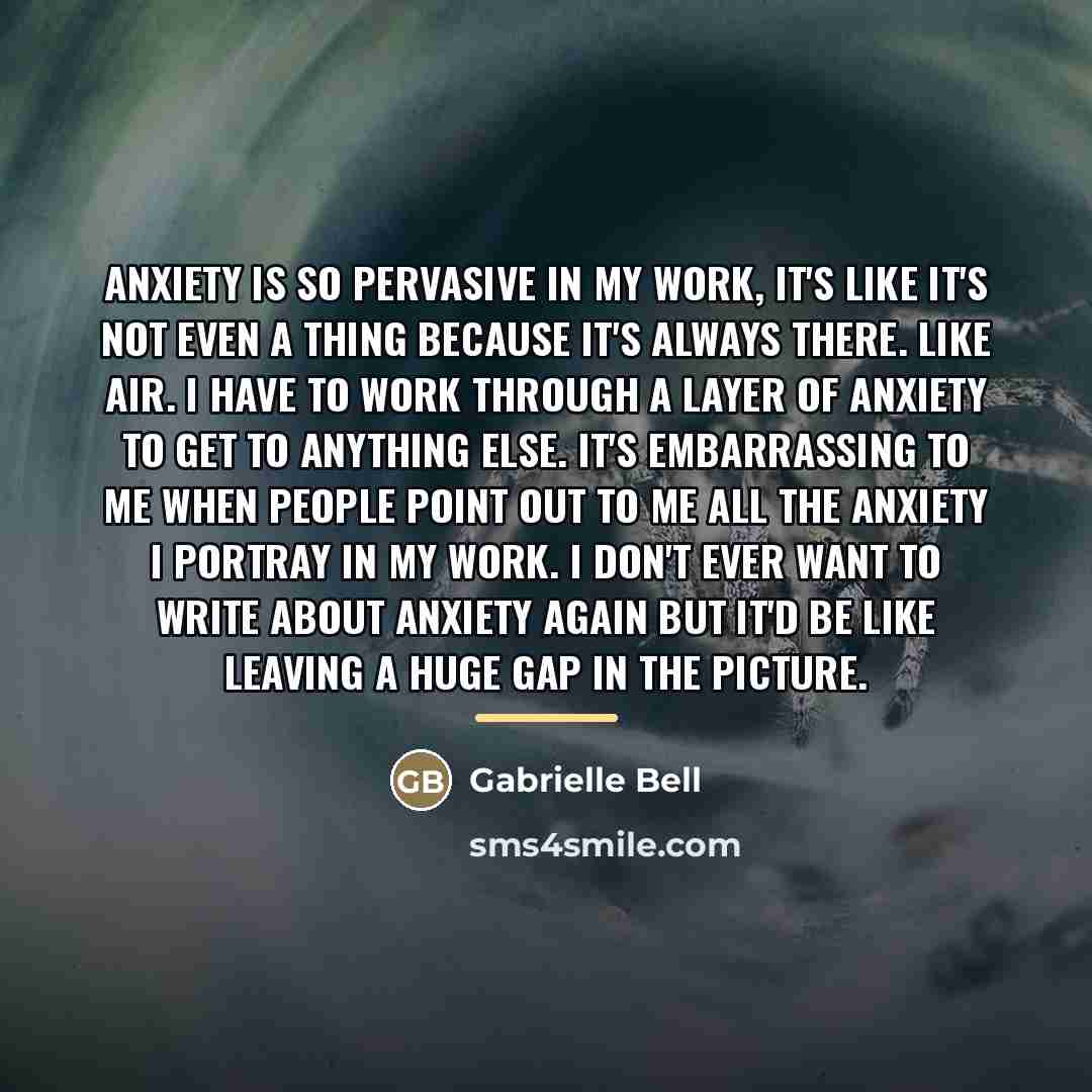“Anxiety is so pervasive in my work, it's like it's…” quote by Gabrielle Bell