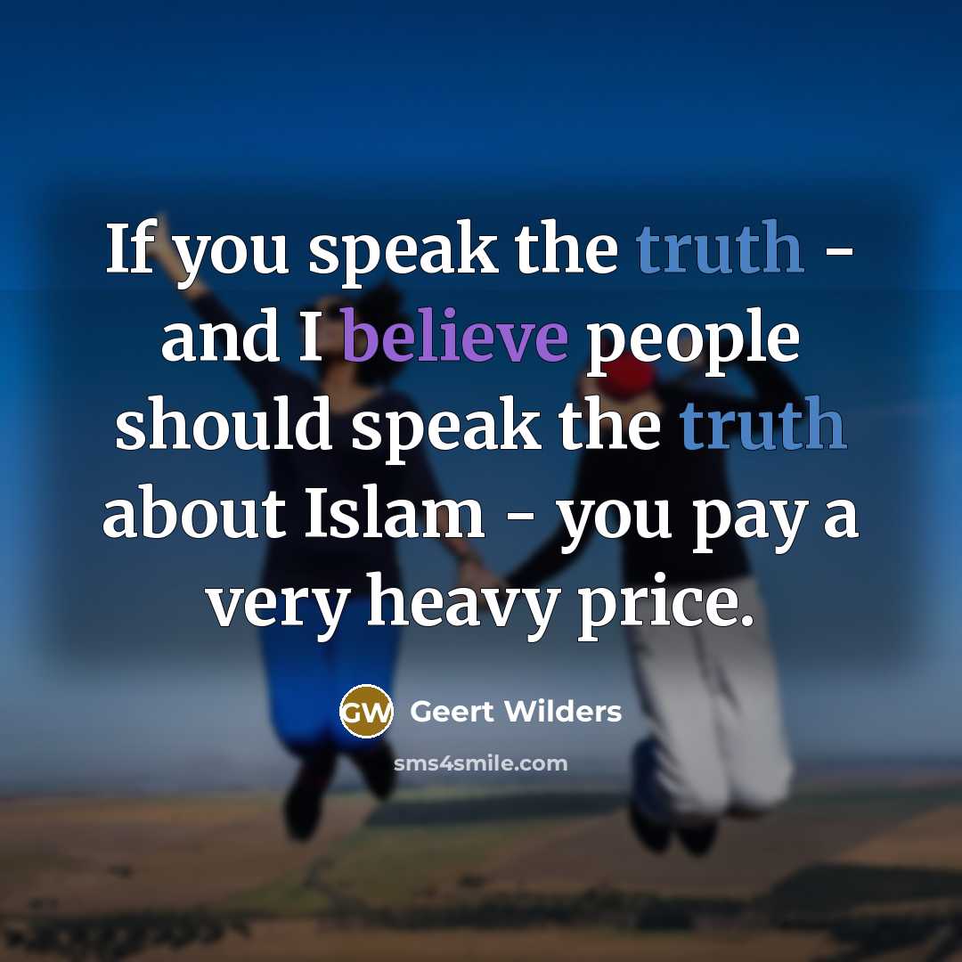 “If you speak the truth - and I believe people…” quote by Geert Wilders
