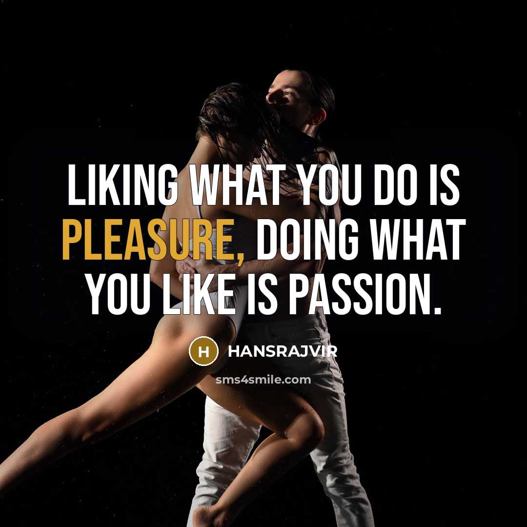 “LIKING WHAT YOU DO IS PLEASURE, DOING WHAT YOU LIKE…” quote by HANSRAJVIR
