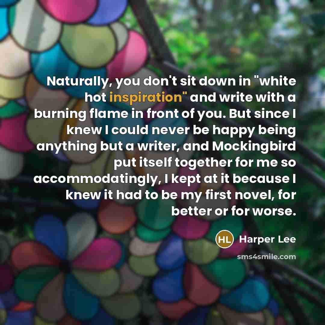“Naturally, you don't sit down in "white hot inspiration" and…” quote by Harper Lee