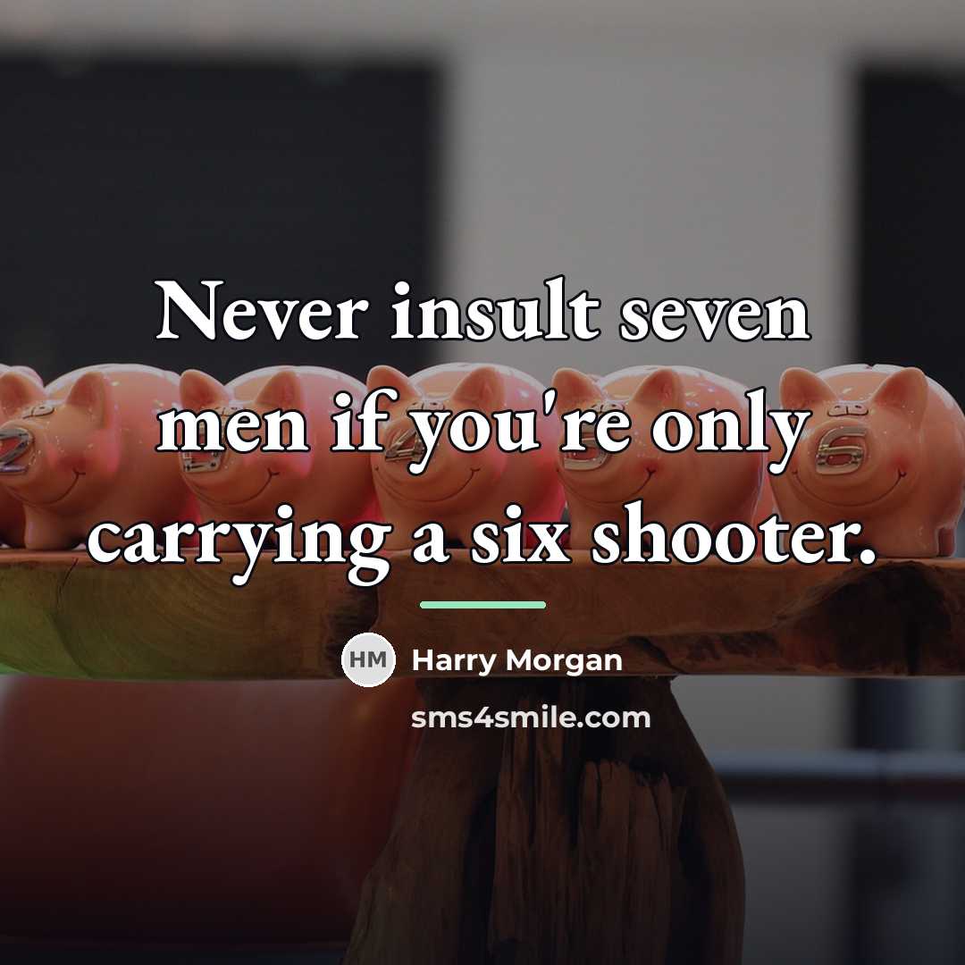“Never insult seven men if you're only carrying a six…” quote by Harry Morgan