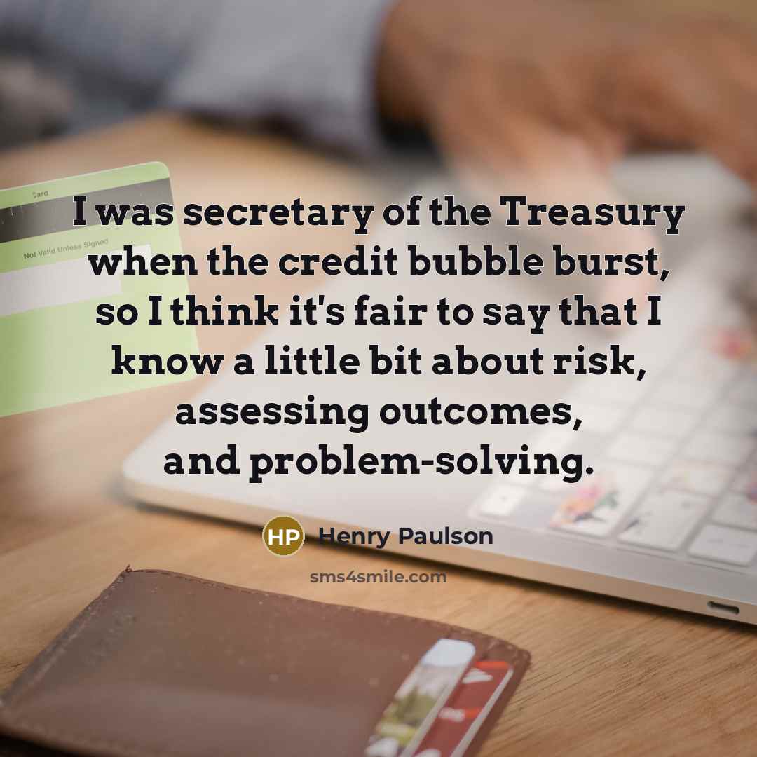 “I was secretary of the Treasury when the credit bubble…” quote by Henry Paulson