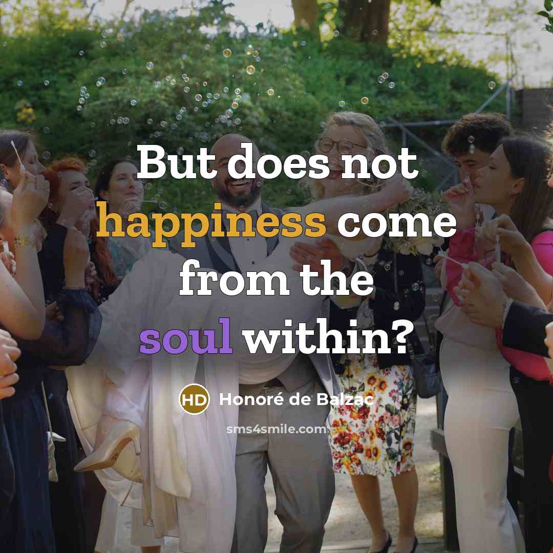 “But does not happiness come from the soul within?” quote by Honore de Balzac