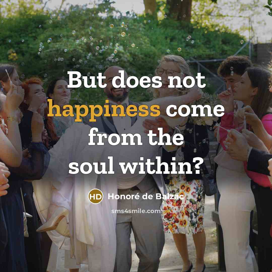 “But does not happiness come from the soul within?…” quote by Honore de Balzac