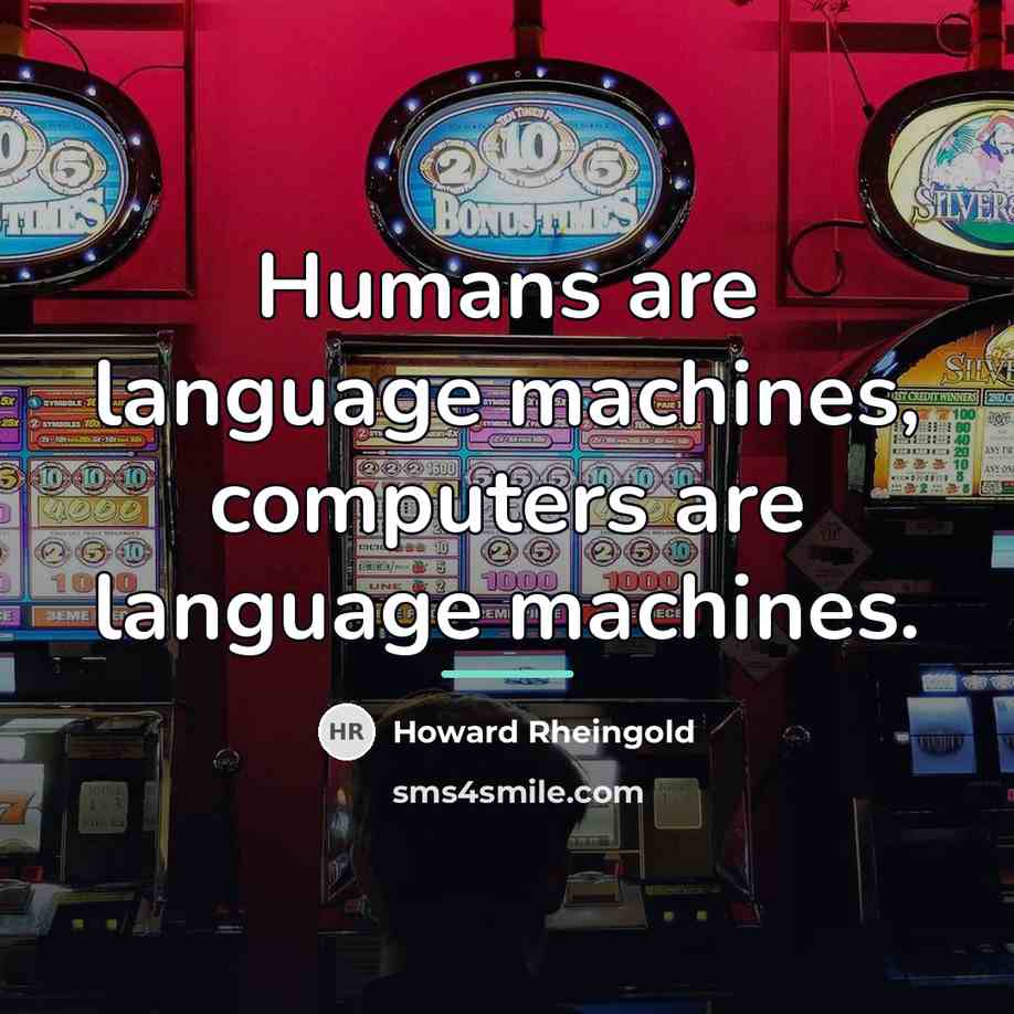 “Humans are language machines, computers are language machines.…” quote by Howard Rheingold