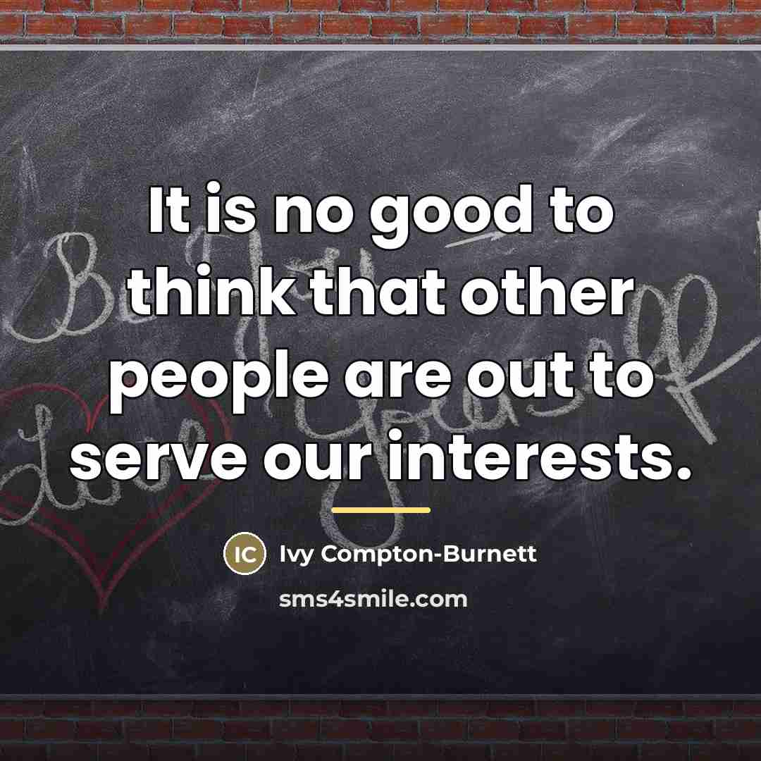 “It is no good to think that other people are…” quote by Ivy Compton-Burnett