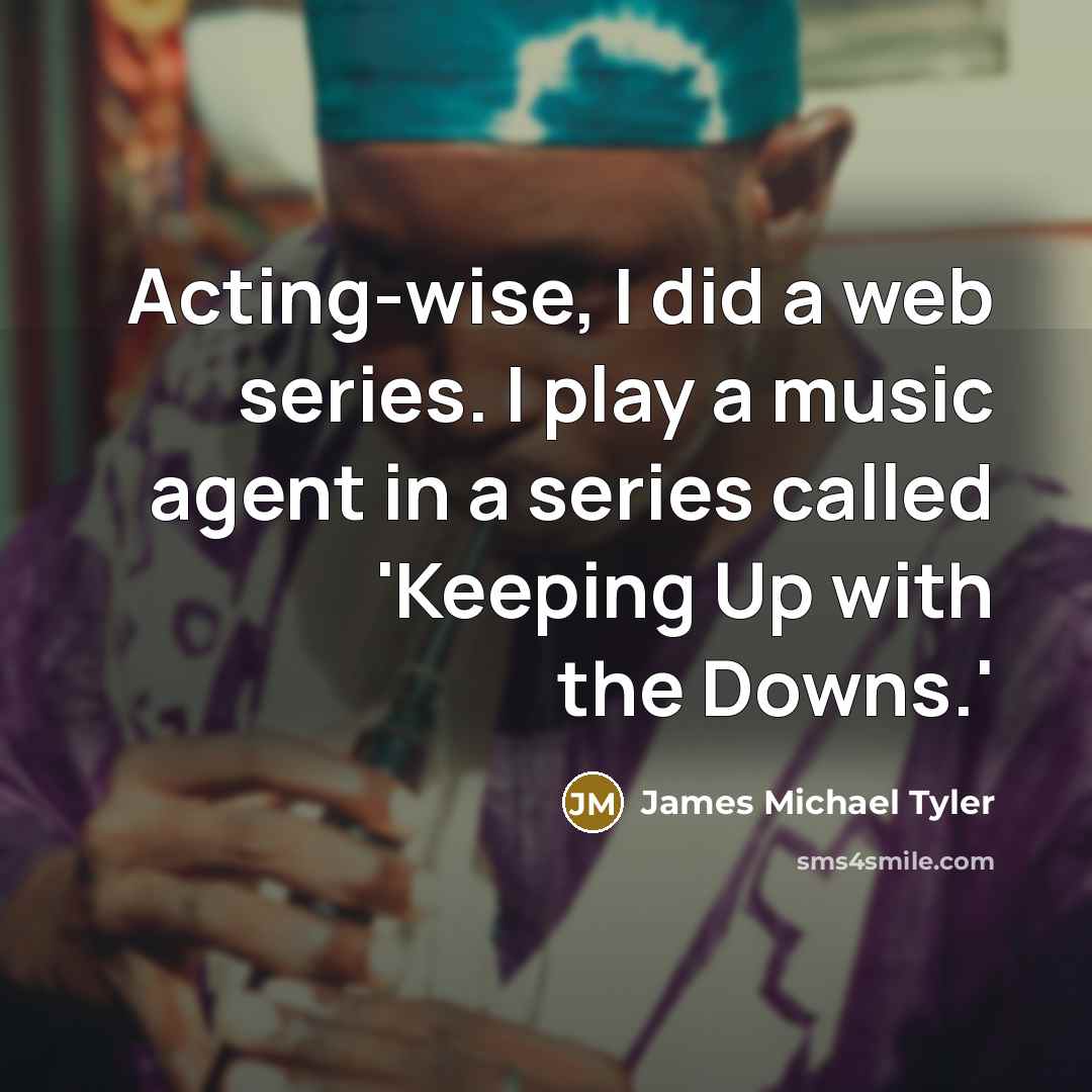“Acting-wise, I did a web series. I play a music…” quote by James Michael Tyler
