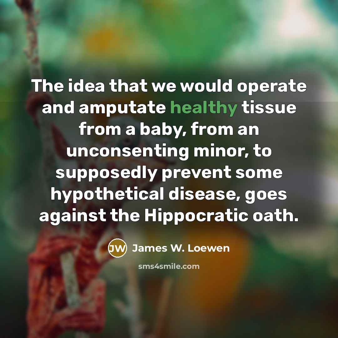 “The idea that we would operate and amputate healthy tissue…” quote by James W. Loewen