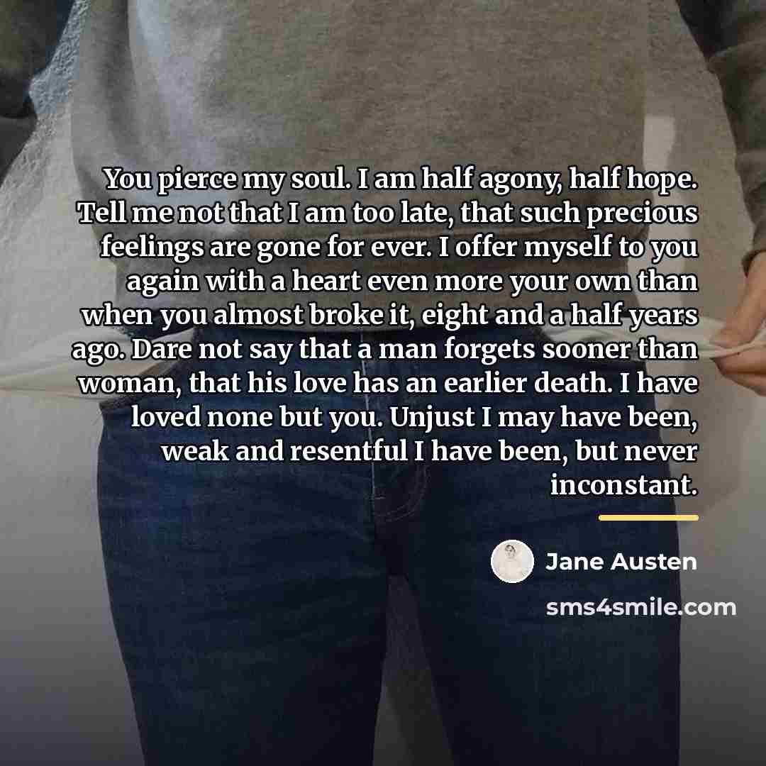 “You pierce my soul. I am half agony, half hope.…” quote by Jane Austen