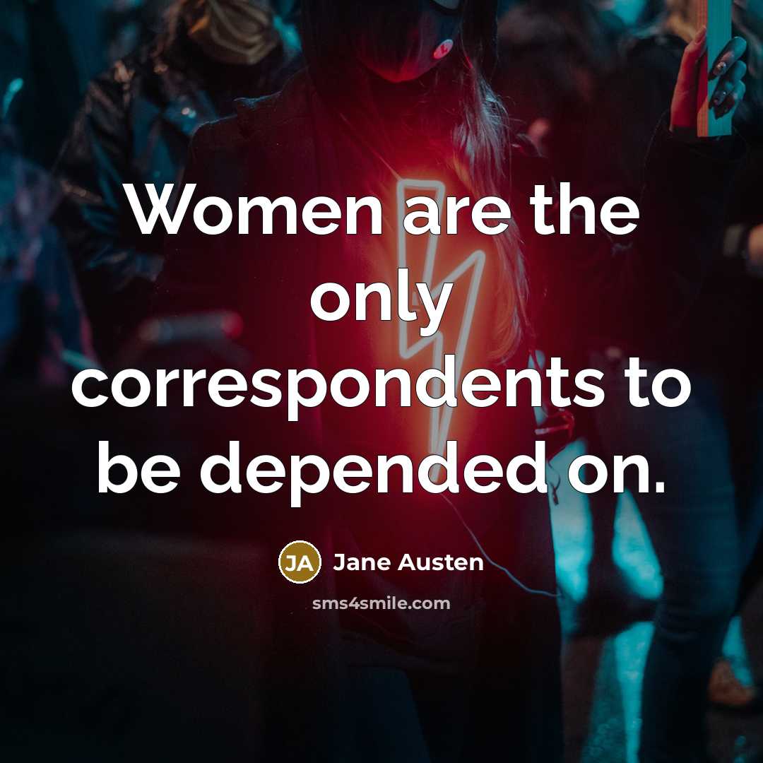 “Women are the only correspondents to be depended on.…” quote by Jane Austen
