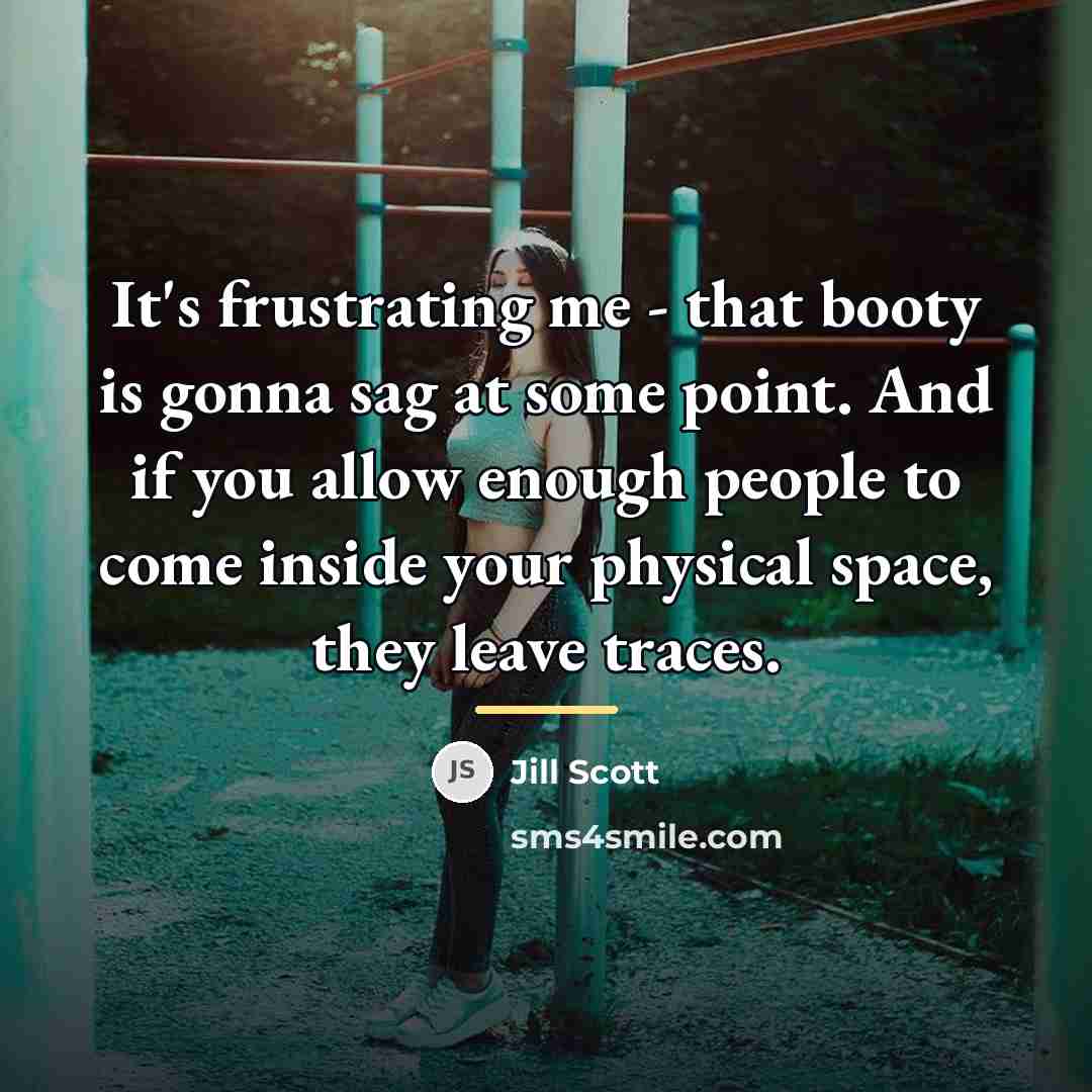 “It's frustrating me - that booty is gonna sag at…” quote by Jill Scott