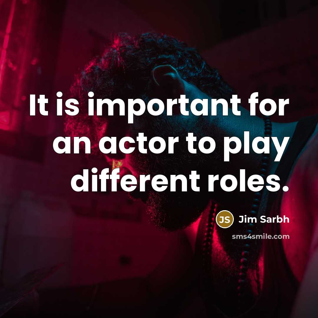 “It is important for an actor to play different roles.…” quote by Jim Sarbh