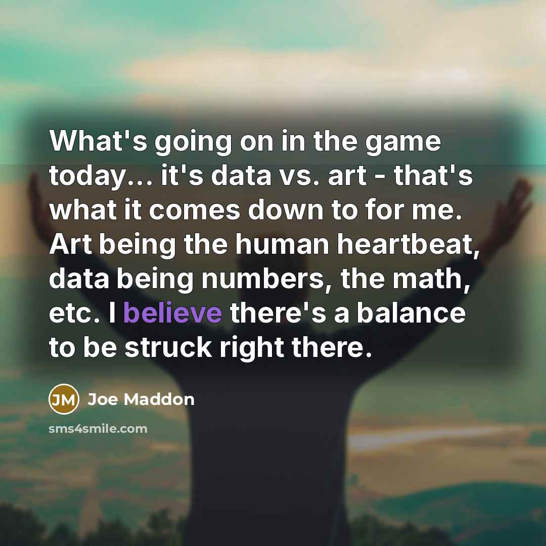 “What's going on in the game today... it's data vs.…” quote by Joe Maddon