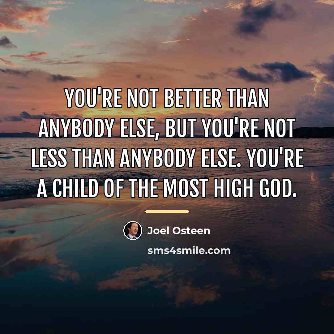 “You're not better than anybody else, but you're not less…” quote by Joel Osteen