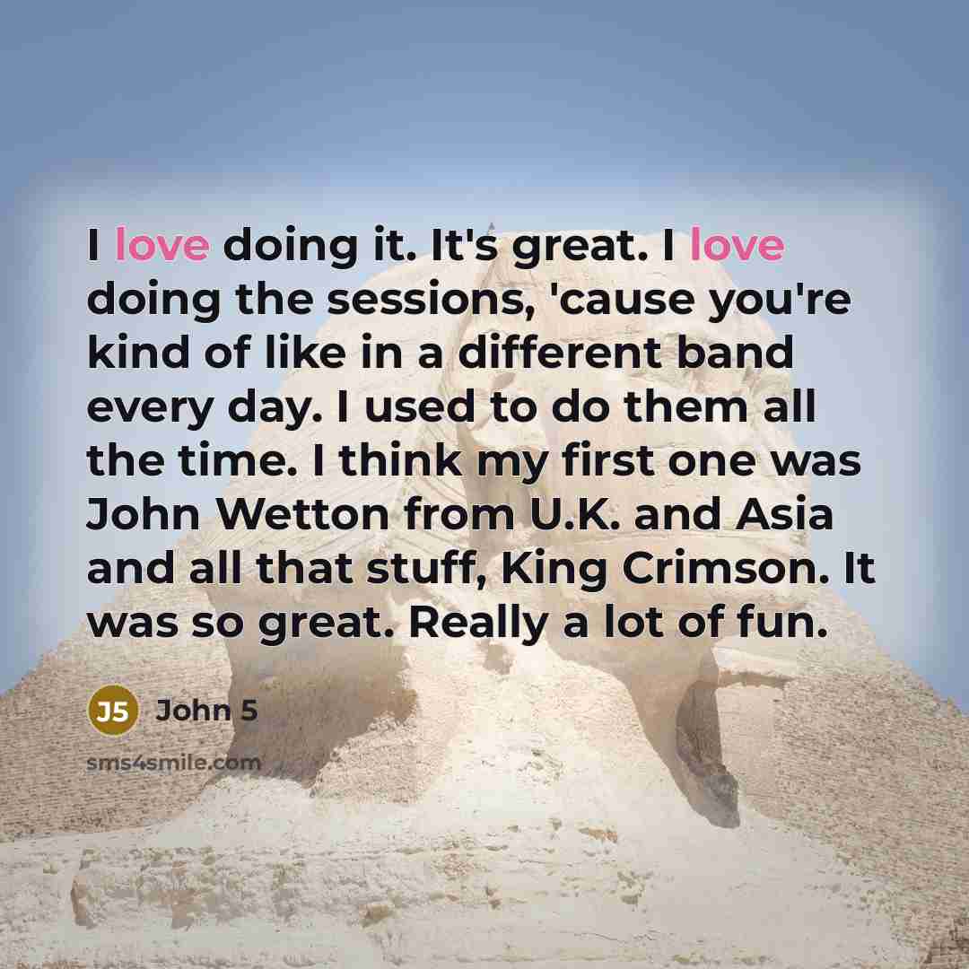 “I love doing it. It's great. I love doing the…” quote by John 5