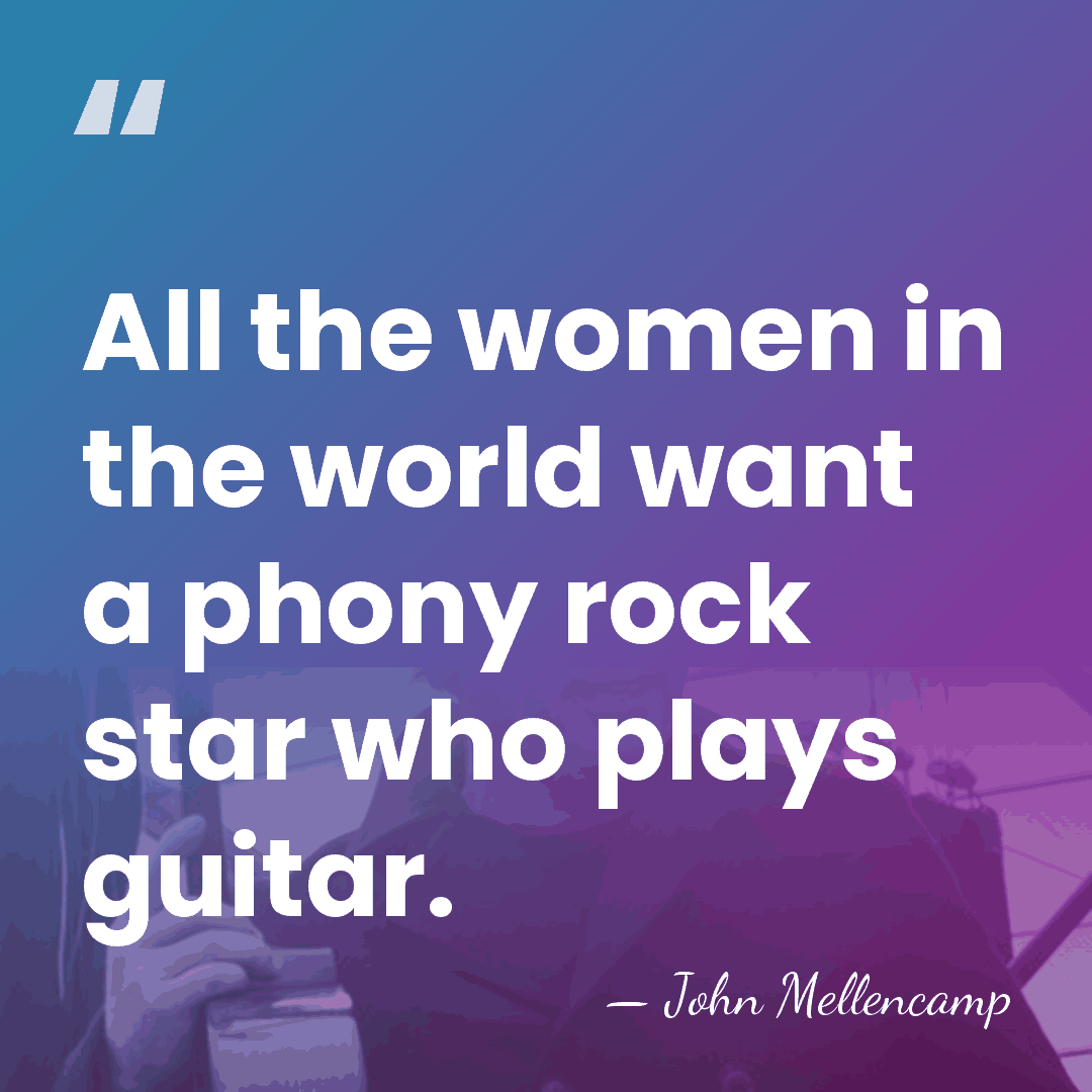 All the women in the world want a phony rock star who&hellip; - John Mellencamp