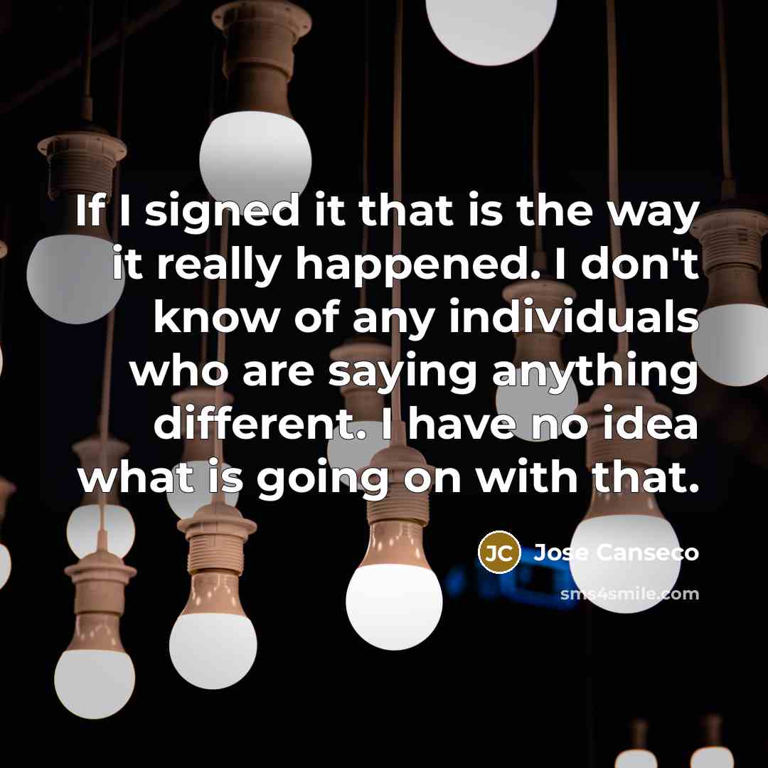 “If I signed it that is the way it really…” quote by Jose Canseco