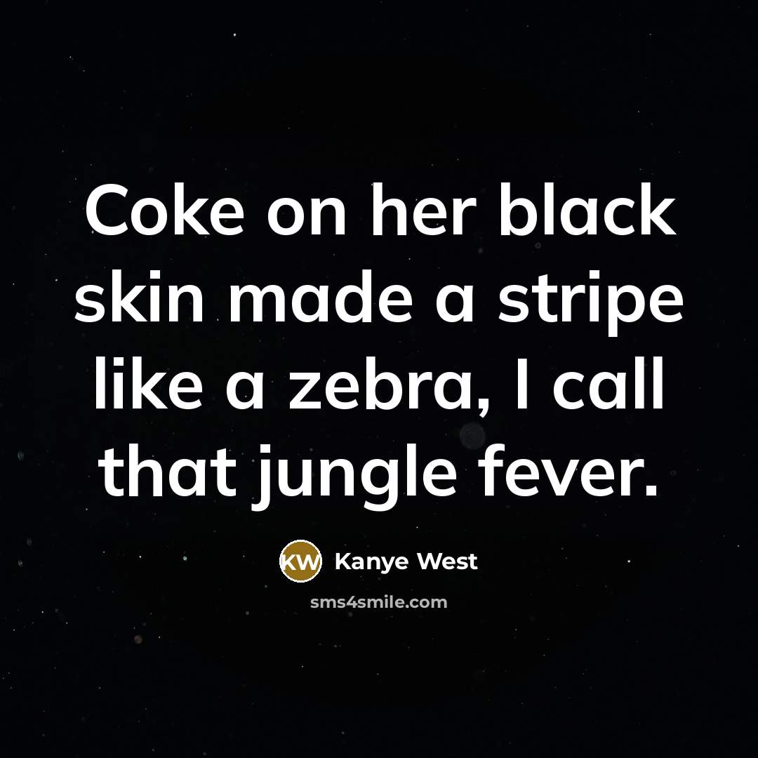 “Coke on her black skin made a stripe like a…” quote by Kanye West