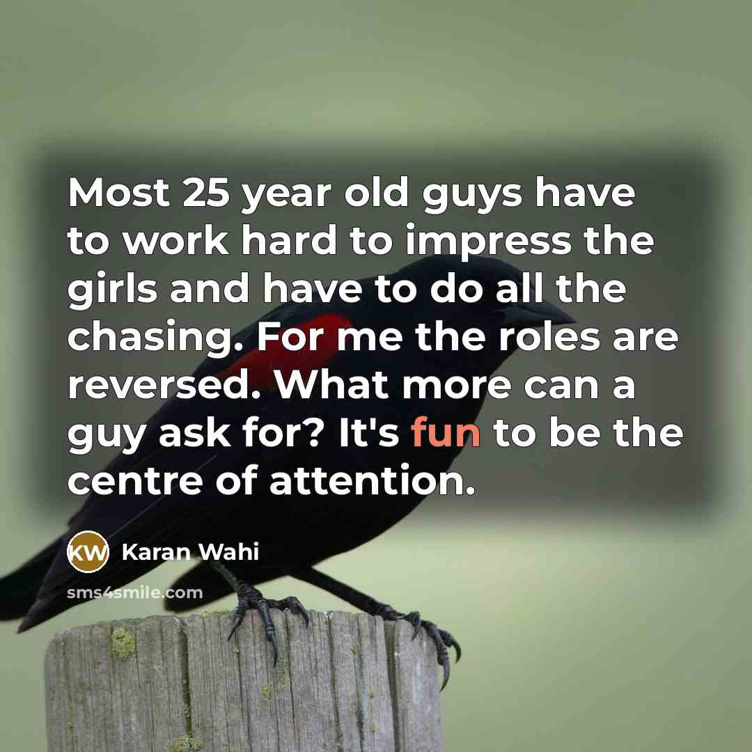 “Most 25 year old guys have to work hard to…” quote by Karan Wahi