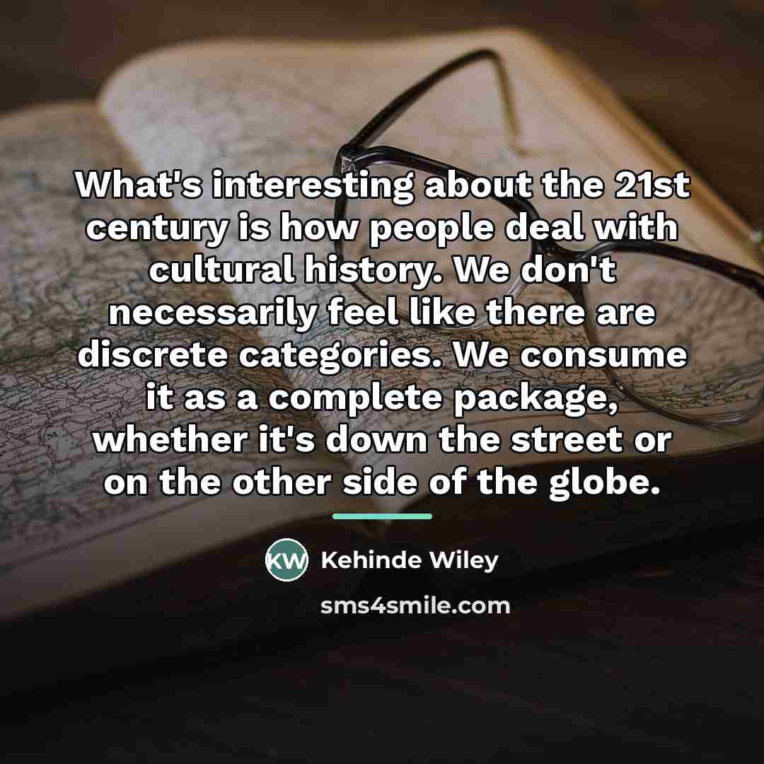 “What's interesting about the 21st century is how people deal…” quote by Kehinde Wiley