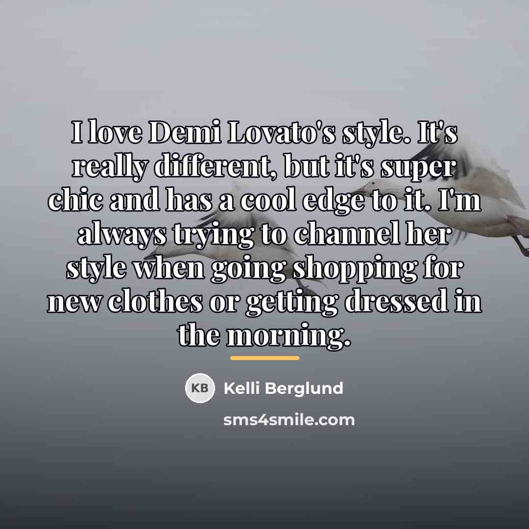 “I love Demi Lovato's style. It's really different, but it's…” quote by Kelli Berglund