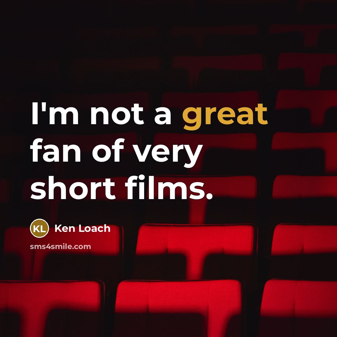 “I'm not a great fan of very short films.…” quote by Ken Loach
