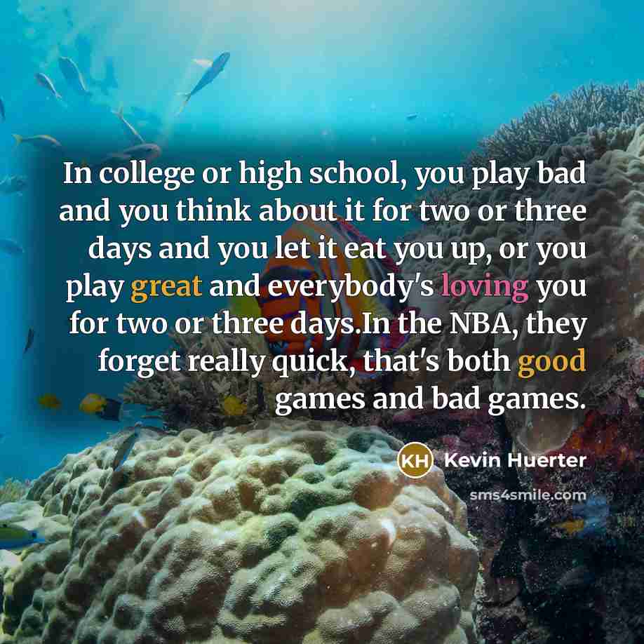 “In college or high school, you play bad and you…” quote by Kevin Huerter