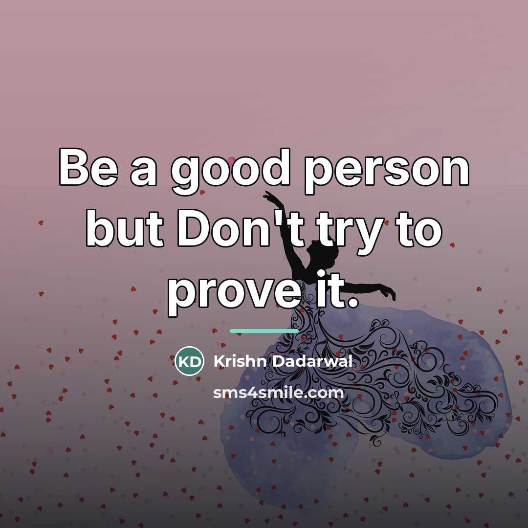 “Be a good person but Don't try to prove it.…” quote by Anonymous