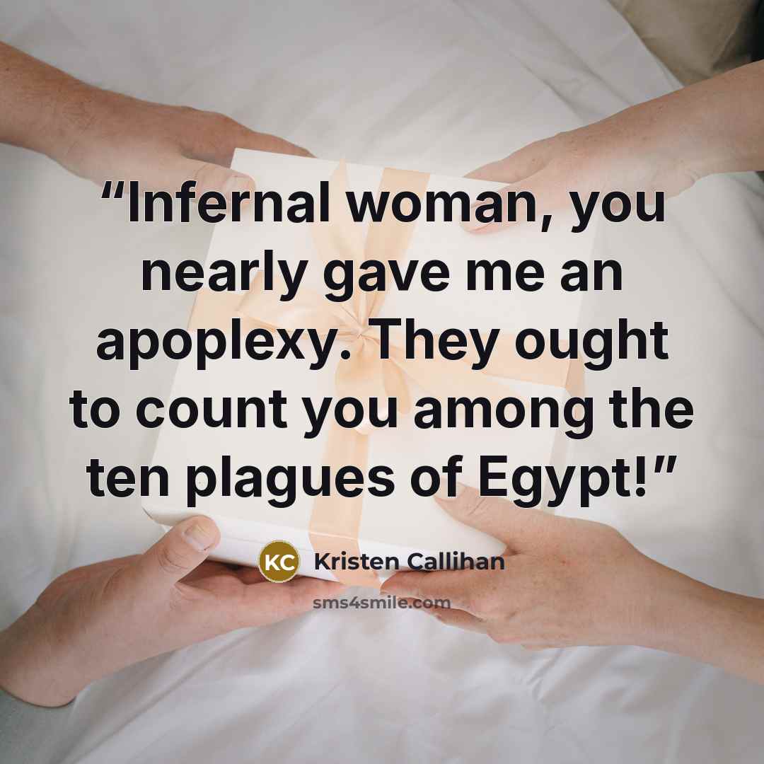 “Infernal woman, you nearly gave me an apoplexy. They ought to count you among the ten plagues of Egypt!” quote by Kristen Callihan