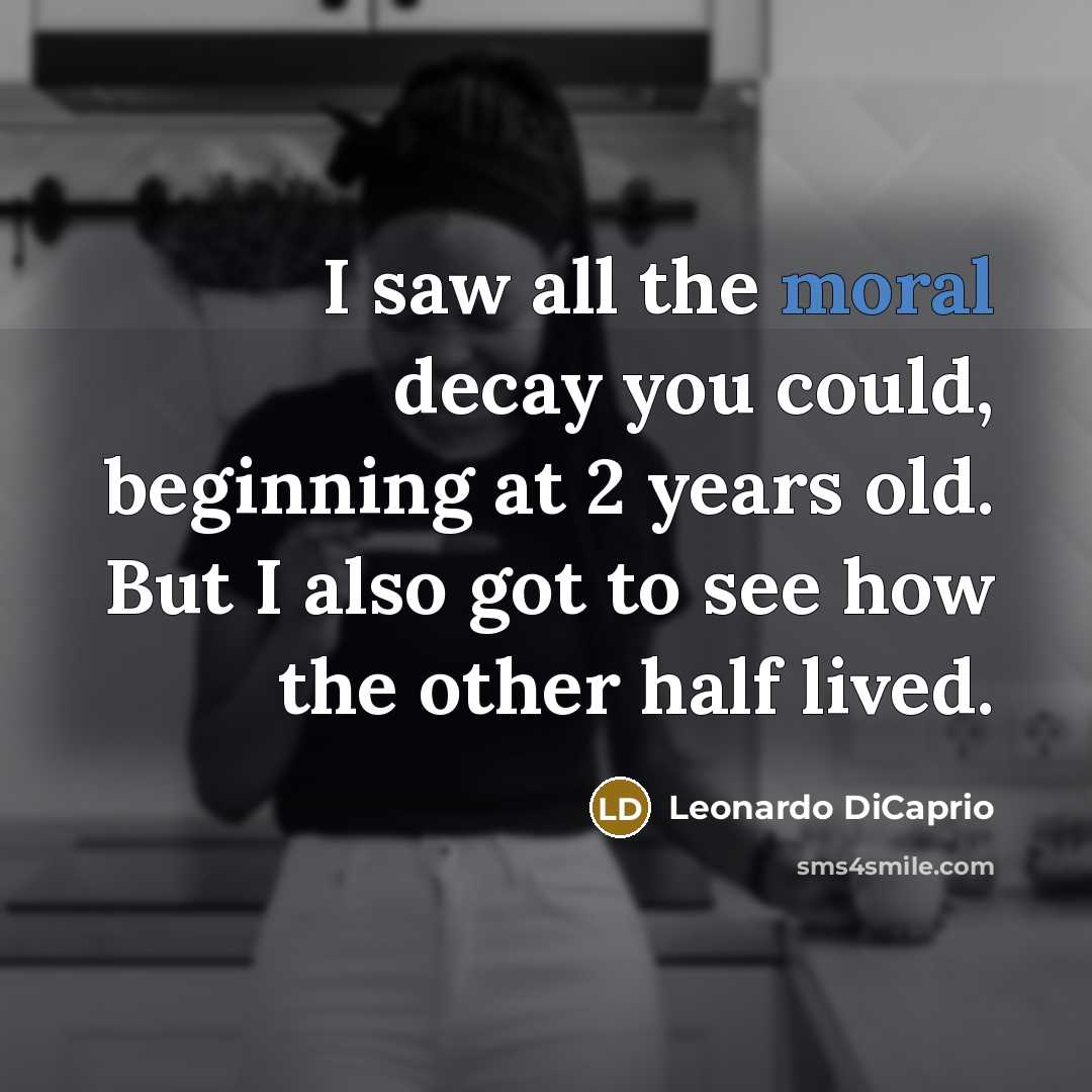“I saw all the moral decay you could, beginning at…” quote by Leonardo DiCaprio