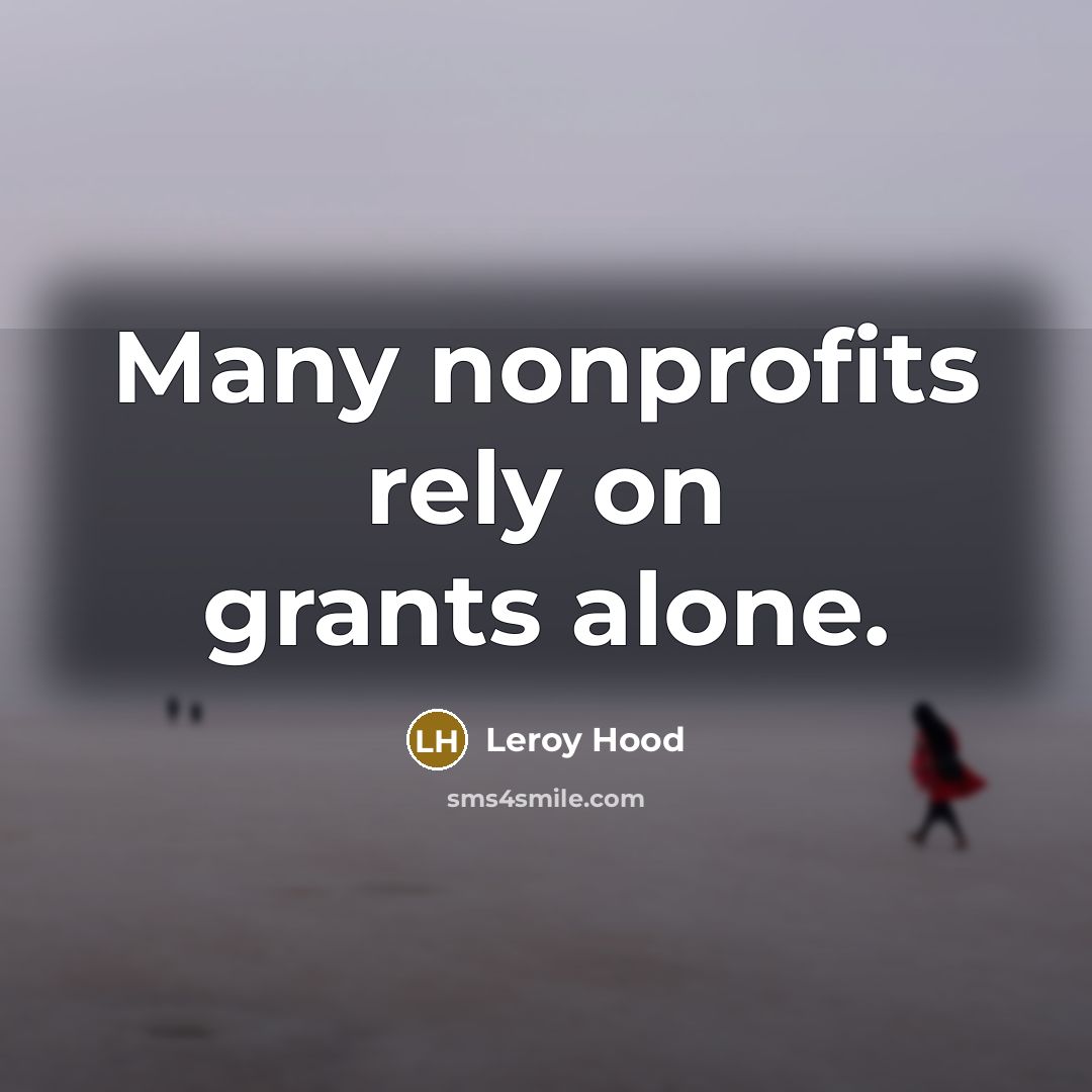 “Many nonprofits rely on grants alone.…” quote by Leroy Hood