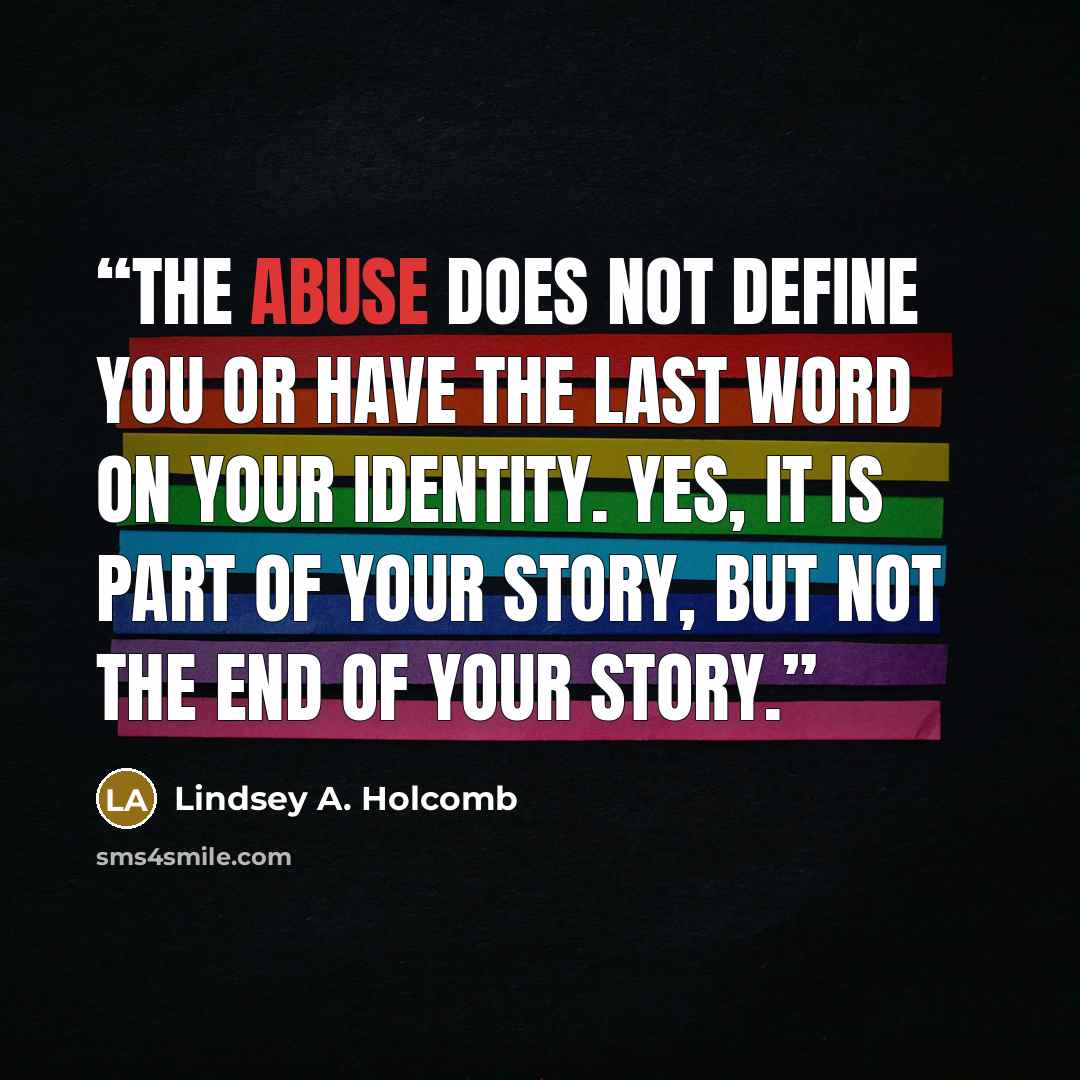 “The abuse does not define you or have the last word on your identity. Yes, it is part of your story, but not the end of your story.” quote by Lindsey A. Holcomb